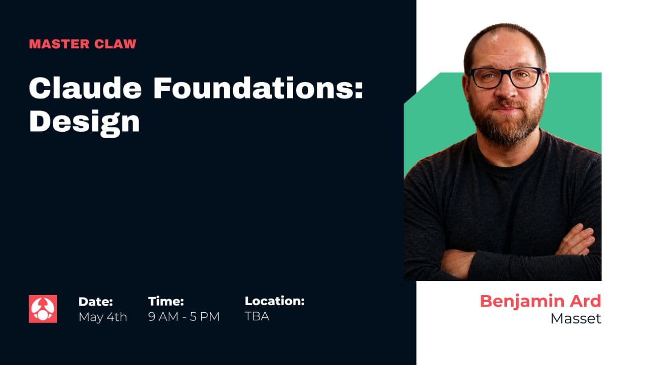 Claude Foundations: Design at Master Claw 2026 — taught by Benjamin Ard